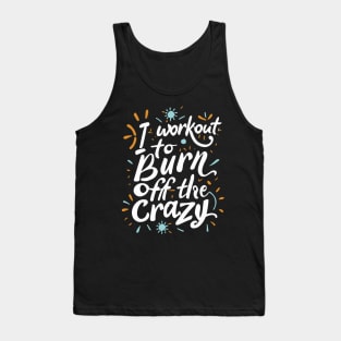 I Workout To Burn Off The Crazy Fitness Gym Trainer Tank Top